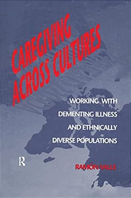 Caregiving Across Cultures: Working With Dementing Illness And Ethnically Diverse Populations-..