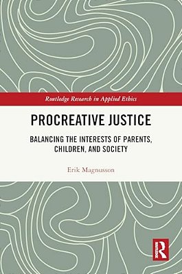 Procreative Justice: Balancing The Interests Of Parents, Children, And Society-..