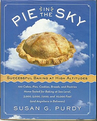Pie In The Sky Successful Baking At High Altitudes: 100 Cakes, Pies, Cookies, Breads, And Pastries Home-Tested For Baking At Sea Level, 3,000, 5,000,-..