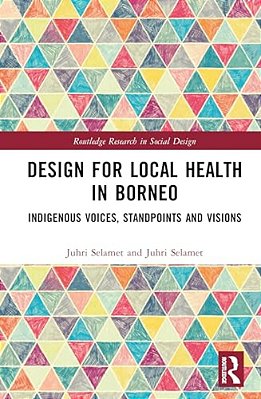 Design For Local Health In Borneo: Indigenous Voices, Standpoints, And Visions-..