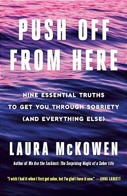 Push Off From Here: Nine Essential Truths To Get You Through Sobriety (And Everything Else)-..