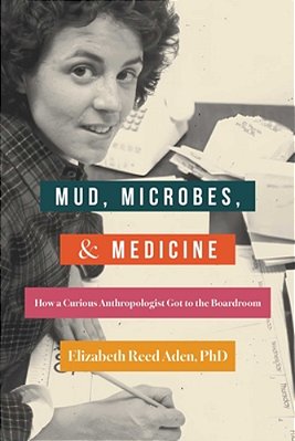 Mud, Microbes, And Medicine: How A Curious Anthropologist Got To The Boardroom-..