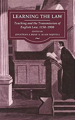 Learning The Law: Teaching And The Transmission Of English Law, 1150-1900-..