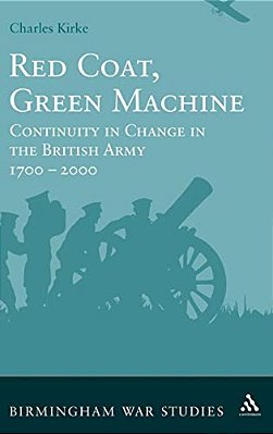 Red Coat, Green Machine: Continuity In Change In The British Army 1700 To 2000-..