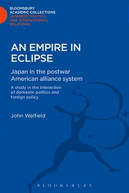An Empire In Eclipse: Japan In The Post-War American Alliance System: A Study In The Interraction Of Domestic Politics And Foreign Policy-..
