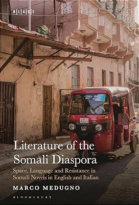 Literature Of The Somali Diaspora: Space, Language And Resistance In Somali Novels In English And Italian-..