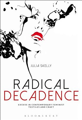 Radical Decadence: Excess In Contemporary Feminist Textiles And Craft-..