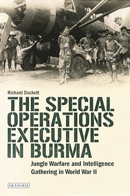 The Special Operations Executive (Soe) In Burma: Jungle Warfare And Intelligence Gathering In WW2-..