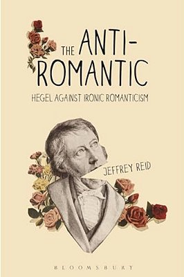 The Anti-Romantic: Hegel Against Ironic Romanticism-..