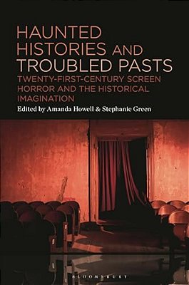 Haunted Histories And Troubled Pasts: Twenty-First-century Screen Horror And The Historical Imagination-..