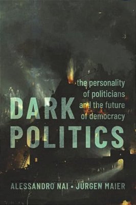 Dark Politics: The Personality Of Politicians And The Future Of Democracy-..