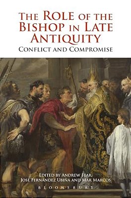 The Role Of The Bishop In Late Antiquity: Conflict And Compromise-..