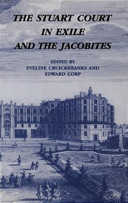 The Stuart Court In Exile And The Jacobites-..