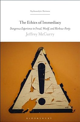 The Ethics Of Immediacy: Dangerous Experience In Freud, Woolf, And Merleau-Ponty-..