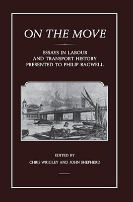 On The Move: Essays In Labour And Transport History Presented To Philip Bagwell-..