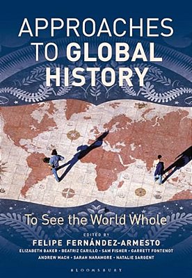 Approaches To Global History: To See The World Whole-..