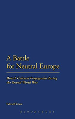 A Battle For Neutral Europe: British Cultural Propaganda During The Second World War-..