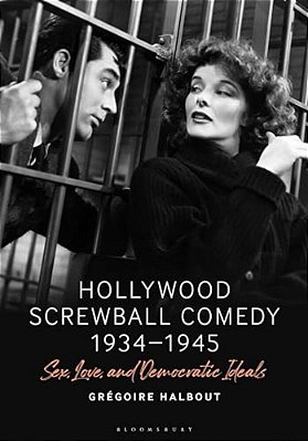 Hollywood Screwball Comedy 1934-1945: Sex, Love, And Democratic Ideals-..