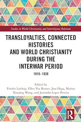 Transloyalties, Connected Histories And World Christianity During The Interwar Period: 1919-1939-..
