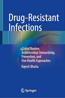 Drug-Resistant Infections: Global Burden, Antimicrobial Stewardship, Prevention, And One Health Approaches-..