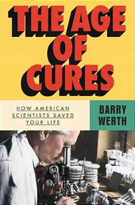The Age Of Cures: How American Scientists Saved Your Life-..