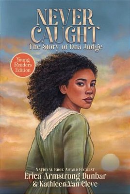 Never Caught, The Story Of Ona Judge: Young Readers Edition-..