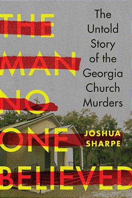 The Man No One Believed: The Untold Story Of The Georgia Church Murders-..