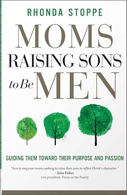 Moms Raising Sons To Be Men: Guiding Them Toward Their Purpose And Passion-..