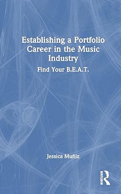 Establishing A Portfolio Career In The Music Industry: Find Your B. E. A. T. -..