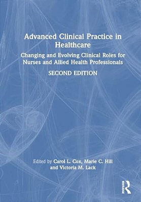 Advanced Clinical Practice In Healthcare: Changing And Evolving Clinical Roles For Nurses And Allied Health Professionals-..