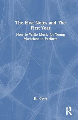 The First Notes And The First Year: How To Write Music For Young Musicians To Perform-..