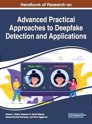 Handbook Of Research On Advanced Practical Approaches To Deepfake Detection And Applications-..