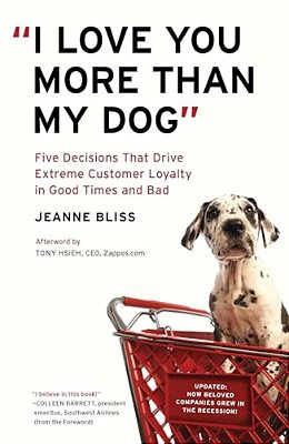 "I Love You More Than My Dog": Five Decisions That Drive Extreme Customer Loyalty In Good Times And Bad-..