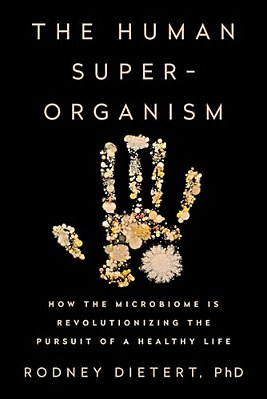 The Human Superorganism: How The Microbiome Is Revolutionizing The Pursuit Of A Healthy Life-..