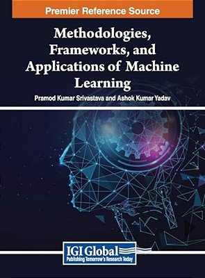Methodologies, Frameworks, And Applications Of Machine Learning-..