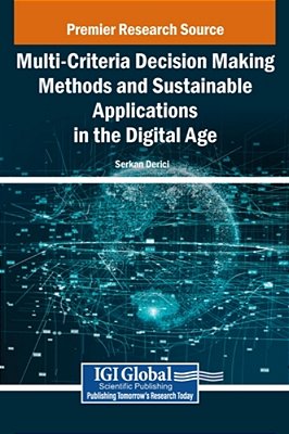 Multi-Criteria Decision Making Methods And Sustainable Applications In The Digital Age-..