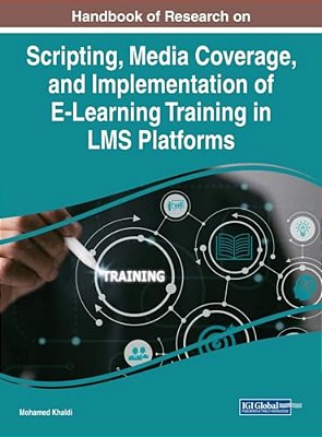 Handbook Of Research On Scripting, Media Coverage, And Implementation Of E-Learning Training In Lms Platforms-..