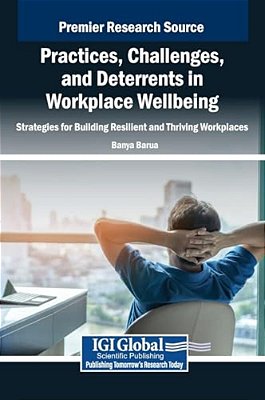 Practices, Challenges, And Deterrents In Workplace Wellbeing: Strategies For Building Resilient And Thriving Workplaces-..