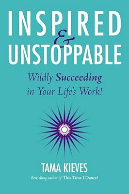 Inspired & Unstoppable: Wildly Succeeding In Your Life's Work!-..
