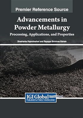 Advancements In Powder Metallurgy: Processing, Applications, And Properties-..