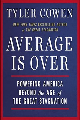 Average Is Over: Powering America Beyond The Age Of The Great Stagnation-..