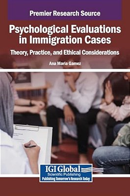 Psychological Evaluations In Immigration Cases: Theory, Practice, And Ethical Considerations-..
