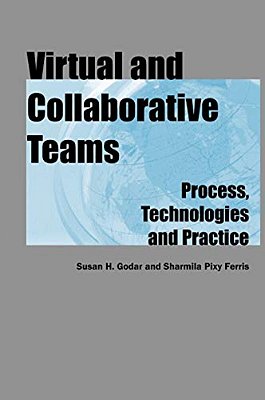 Virtual And Collaborative Teams: Process, Technologies And Practice-..