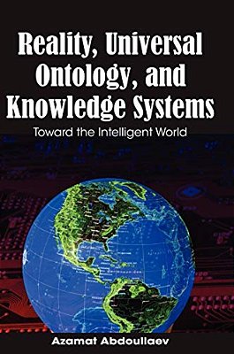 Reality, Universal Ontology And Knowledge Systems: Toward The Intelligent World-..