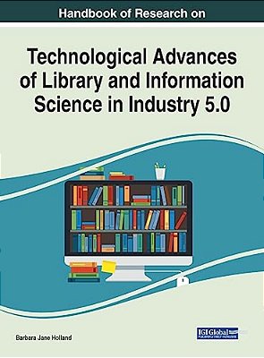 Handbook Of Research On Technological Advances Of Library And Information Science In Industry 5.0-..