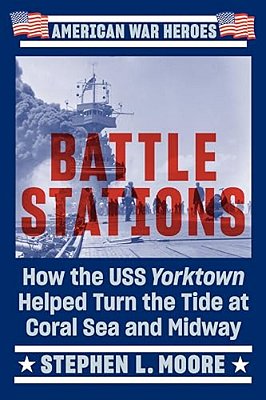Battle Stations: How The Uss Yorktown Helped Turn The Tide At Coral Sea And Midway-..