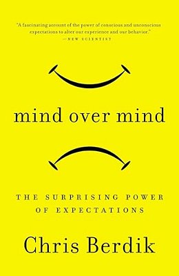 Mind Over Mind: The Surprising Power Of Expectations-..