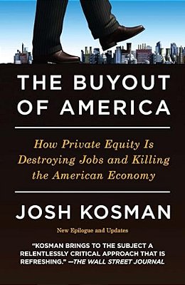 The Buyout Of America: How Private Equity Is Destroying Jobs And Killing The American Economy-..
