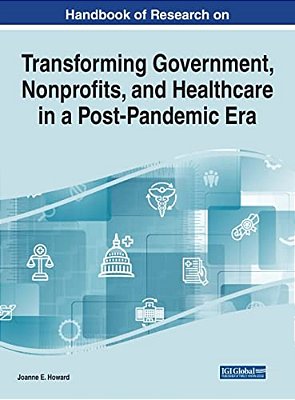 Handbook Of Research On Transforming Government, Nonprofits, And Healthcare In A Post-Pandemic Era-..