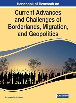 Handbook Of Research On Current Advances And Challenges Of Borderlands, Migration, And Geopolitics-..